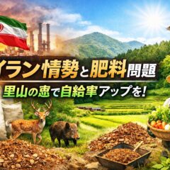 イラン情勢で肥料不足の時代へ｜里山管理で日本の食料自給率を高める方法